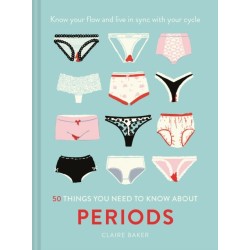 50 Things You Need to Know About Periods: Know Your Flow and Live in Sync with Your Cycle