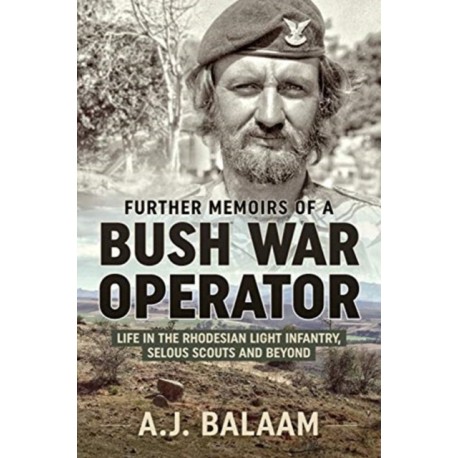 Further Memoirs of a Bush War Operator: Life in the Rhodesian Light Infantry, Selous Scouts and Beyond