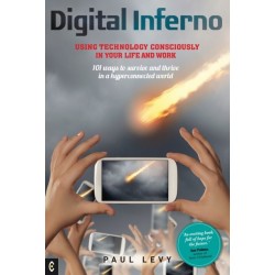 Digital Inferno: Using Technology Consciously in Your Life and Work, 101 Ways to Survive and Thrive in a Hyperconnected World