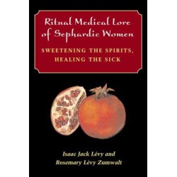 Ritual Medical Lore of Sephardic Women: Sweetening the Spirits, Healing the Sick