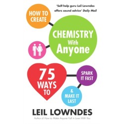 How to Create Chemistry with Anyone: 75 Ways to Spark It Fast ... And Make It Last