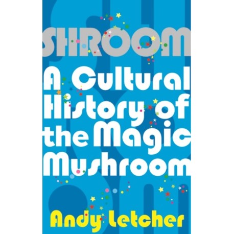Shroom: A Cultural History of the Magic Mushroom