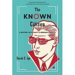 The Known Citizen: A History of Privacy in Modern America