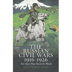 The 'Russian' Civil Wars 1916-1926: Ten Years That Shook the World