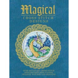 Magical Cross Stitch Designs: Over 60 Fantasy Cross Stitch Designs Featuring Unicorns, Dragons, Witches and Wizards
