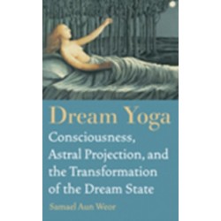 Dream Yoga: Consciousness, Astral Projection, and the Transformation of the Dream State