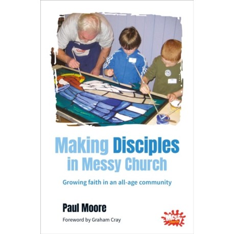 Making Disciples in Messy Church: Growing faith in an all-age community