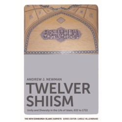 Twelver Shiism: Unity and Diversity in the Life of Islam, 632 to 1722