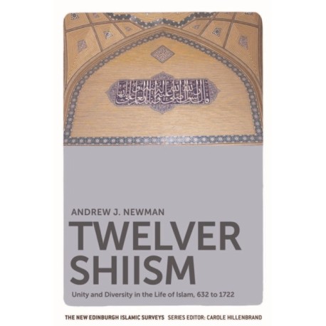 Twelver Shiism: Unity and Diversity in the Life of Islam, 632 to 1722