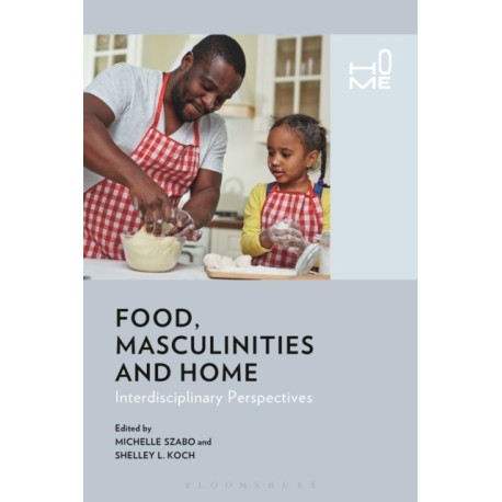 Food, Masculinities, and Home: Interdisciplinary Perspectives