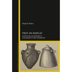 Troy on Display: Scepticism and Wonder at Schliemann's First Exhibition