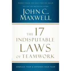 The 17 Indisputable Laws of Teamwork: Embrace Them and Empower Your Team