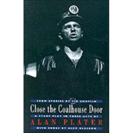 Close the Coalhouse Door: from stories by Sid Chaplin: a stage play in three acts with music by Alex Glasgow