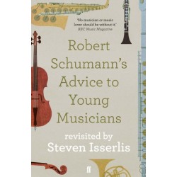 Robert Schumann's Advice to Young Musicians: Revisited by Steven Isserlis