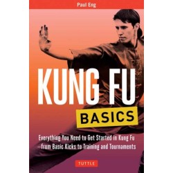 Kung Fu Basics: Everything You Need to Get Started in Kung Fu - from Basic Kicks to Training and Tournaments