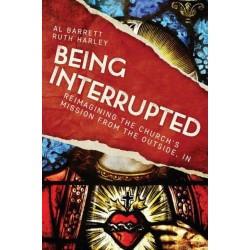 Being Interrupted: Reimagining the Church’s Mission from the Outside, In