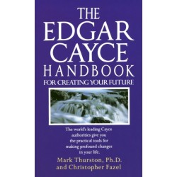 The Edgar Cayce Handbook for Creating Your Future: The World's Leading Cayce Authorities Give You the Practical Tools for Making Profound Changes in Your Life
