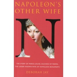 Napoleon's Other Wife: The Story of Marie-Louise, Duchess of Parma, the Lesser Known Wife of Napoleon Bonaparte