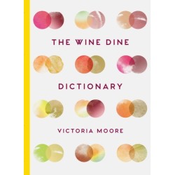The Wine Dine Dictionary: Good Food and Good Wine: An A–Z of Suggestions for Happy Eating and Drinking