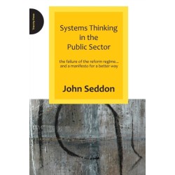 Systems Thinking in the Public Sector: The Failure of the Reform Regime.... and a Manifesto for a Better Way