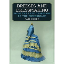 Dresses and Dressmaking: From the Late Georgians to the Edwardians