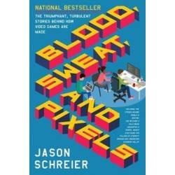 Blood, Sweat, and Pixels: The Triumphant, Turbulent Stories Behind How Video Games are Made