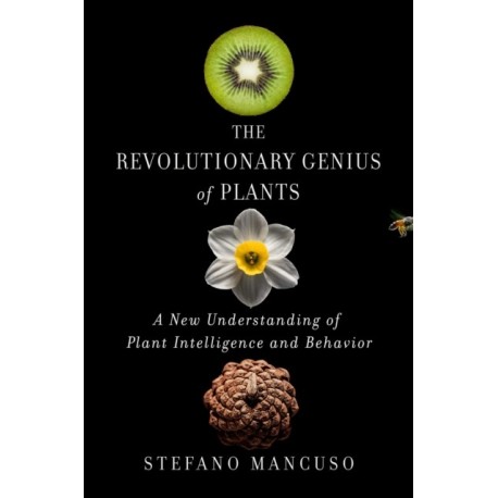 The Revolutionary Genius of Plants: A New Understanding of Plant Intelligence and Behavior