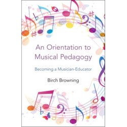 An Orientation to Musical Pedagogy: Becoming a Musician-Educator