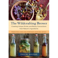 The Wildcrafting Brewer: Creating Unique Drinks and Boozy Concoctions from Nature's Ingredients