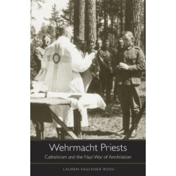 Wehrmacht Priests: Catholicism and the Nazi War of Annihilation