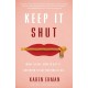 Keep It Shut: What to Say, How to Say It, and When to Say Nothing at All