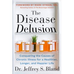 The Disease Delusion: Conquering the Causes of Chronic Illness for a Healthier, Longer, and Happier Life
