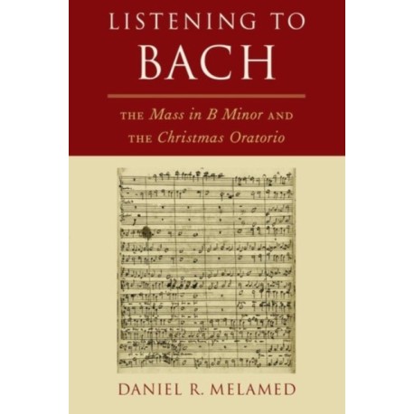 Listening to Bach: The Mass in B Minor and the Christmas Oratorio