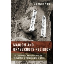 Maoism and Grassroots Religion: The Communist Revolution and the Reinvention of Religious Life in China