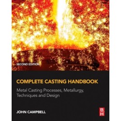 Complete Casting Handbook: Metal Casting Processes, Metallurgy, Techniques and Design