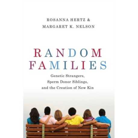 Random Families: Genetic Strangers, Sperm Donor Siblings, and the Creation of New Kin