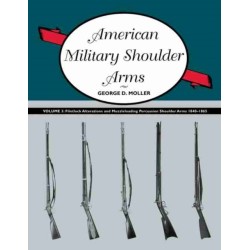 American Military Shoulder Arms, Volume III: Flintlock Alterations and Muzzleloading Percussion Shoulder Arms, 1840-1865