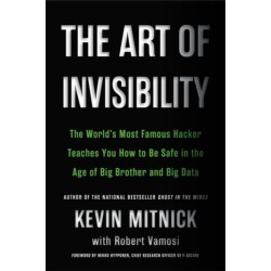 The Art of Invisibility: The World's Most Famous Hacker Teaches You How to Be Safe in the Age of Big Brother and Big Data