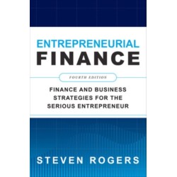 Entrepreneurial Finance, Fourth Edition: Finance and Business Strategies for the Serious Entrepreneur
