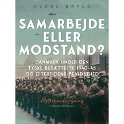 Samarbejde eller modstand? Danmark under den tyske besættelse 1940-45 og eftertidens bevidsthed
