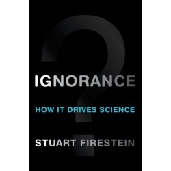 Ignorance: How It Drives Science