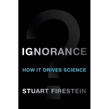 Ignorance: How It Drives Science
