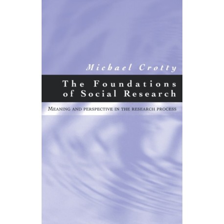 The Foundations of Social Research: Meaning and Perspective in the Research Process