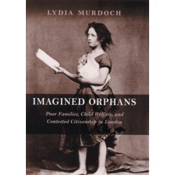 Imagined Orphans: Poor Families, Child Welfare, and Contested Citizenship in London