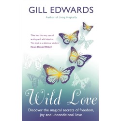 Wild Love: Discover the magical secrets of freedom, joy and unconditional love