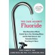 The Case against Fluoride: How Hazardous Waste Ended Up in Our Drinking Water and the Bad Science and Powerful Politics That Keep It There