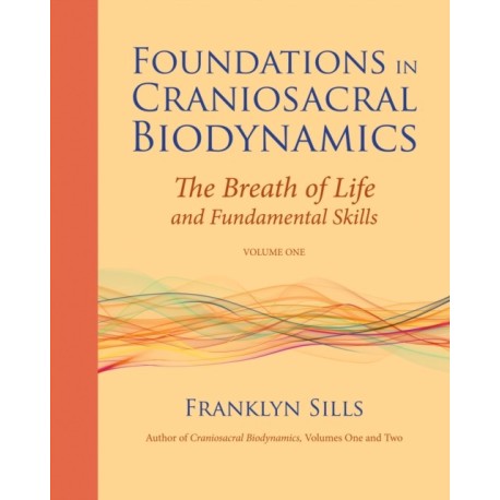Foundations in Craniosacral Biodynamics, Volume One: The Breath of Life and Fundamental Skills
