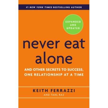 Never Eat Alone, Expanded and Updated: And Other Secrets to Success, One Relationship at a Time