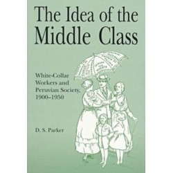 The Idea of the Middle Class: White-Collar Workers and Peruvian Society, 1900–1950