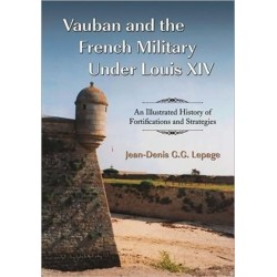 Vauban and the French Military Under Louis XIV: An Illustrated History of Fortifications and Strategies
